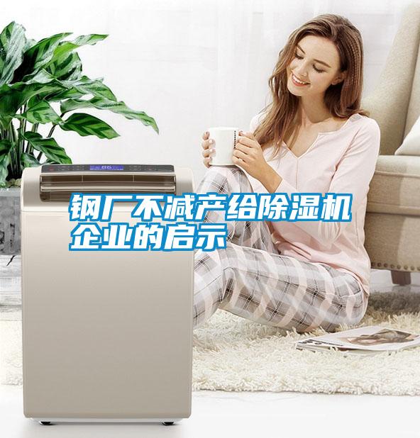 鋼廠不減產給除濕機企業的啟示
