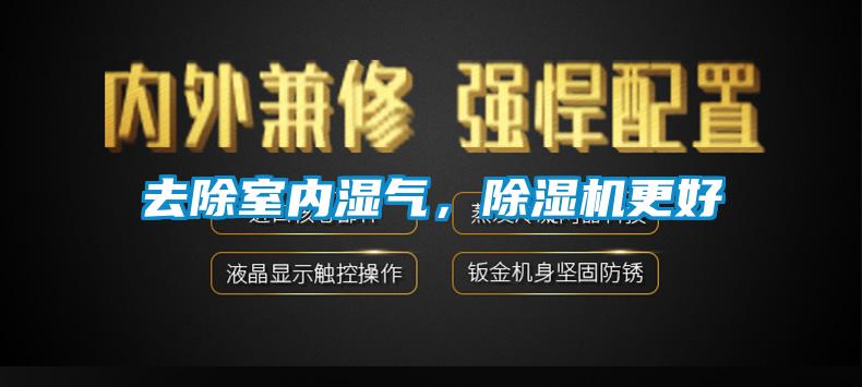 去除室內(nèi)濕氣，除濕機(jī)更好