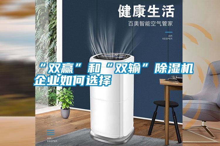 “雙贏”和“雙輸”除濕機企業如何選擇