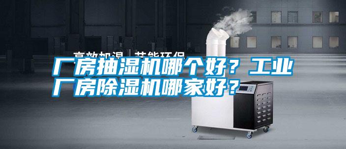 廠房抽濕機哪個好？工業廠房除濕機哪家好？