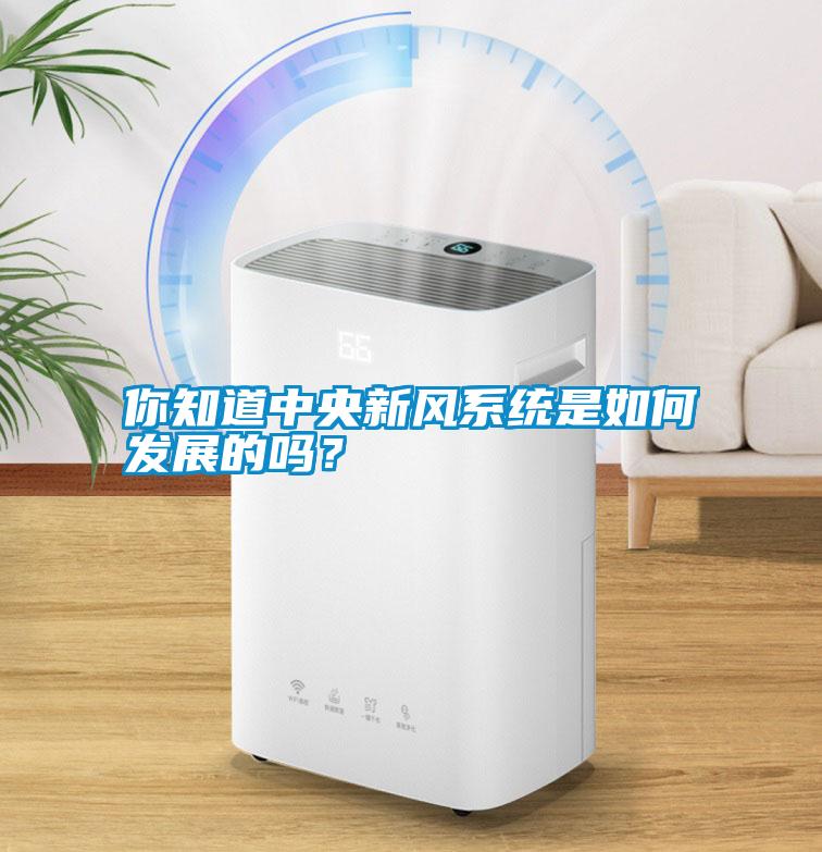 你知道中央新風系統(tǒng)是如何發(fā)展的嗎？