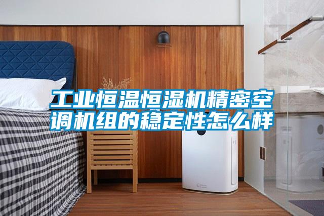 工業恒溫恒濕機精密空調機組的穩定性怎么樣
