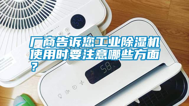 廠商告訴您工業(yè)除濕機(jī)使用時要注意哪些方面？