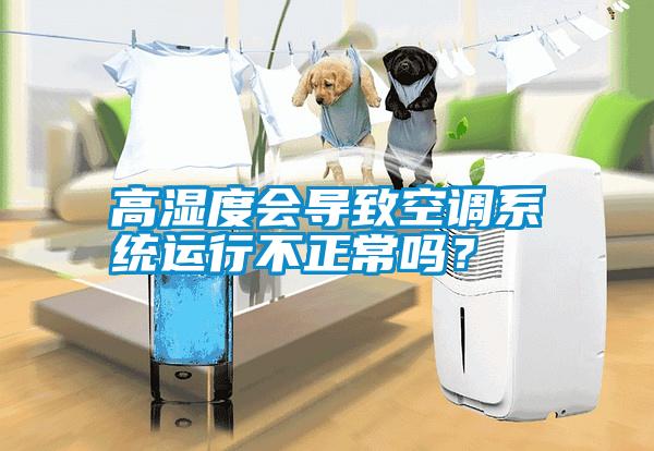 高濕度會導致空調系統運行不正常嗎？