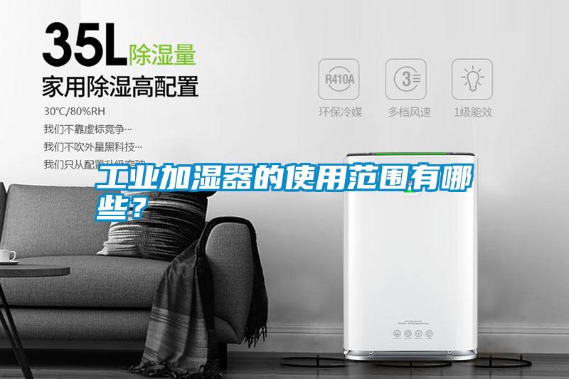工業加濕器的使用范圍有哪些？