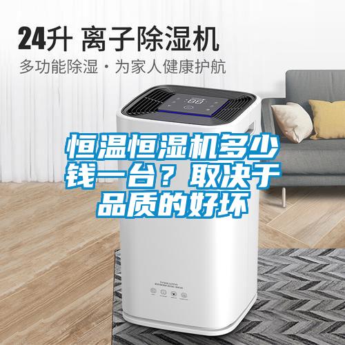 恒溫恒濕機(jī)多少錢一臺(tái)？取決于品質(zhì)的好壞