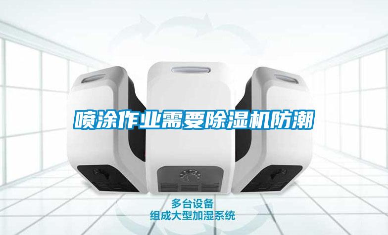 噴涂作業需要除濕機防潮