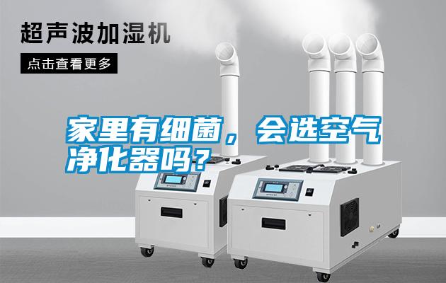 家里有細菌，會選空氣凈化器嗎？