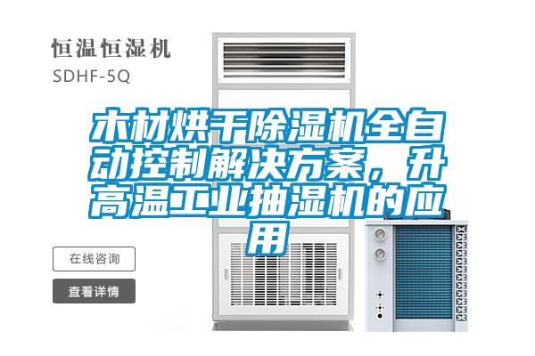 木材烘干除濕機全自動控制解決方案，升高溫工業抽濕機的應用