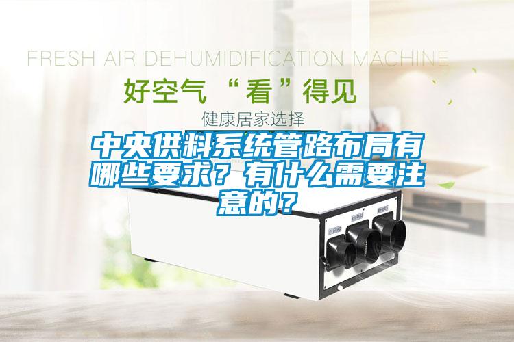中央供料系統(tǒng)管路布局有哪些要求？有什么需要注意的？
