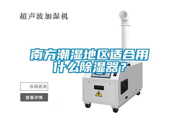 南方潮濕地區適合用什么除濕器？