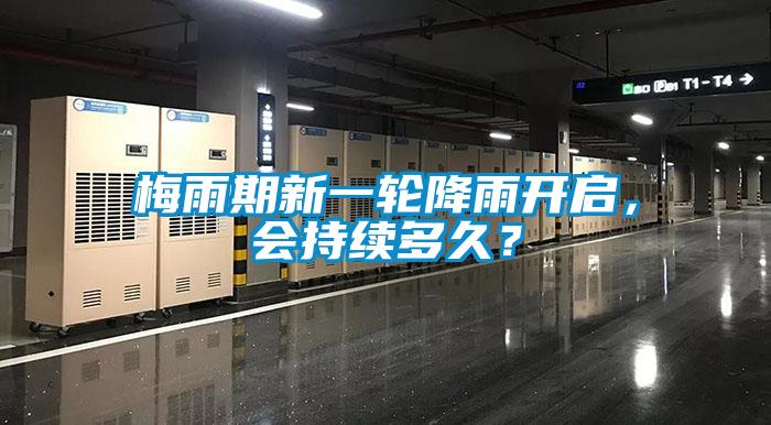 梅雨期新一輪降雨開啟，會持續(xù)多久？