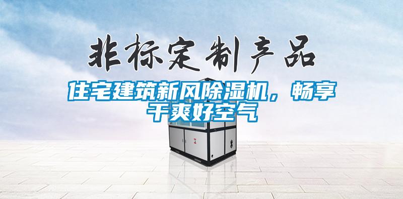 住宅建筑新風(fēng)除濕機(jī)，暢享干爽好空氣