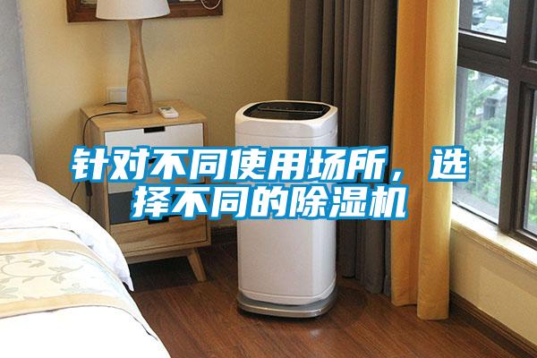 針對不同使用場所，選擇不同的除濕機