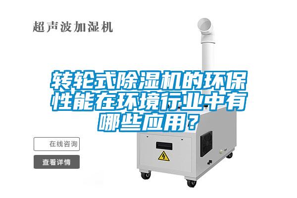 轉輪式除濕機的環(huán)保性能在環(huán)境行業(yè)中有哪些應用？