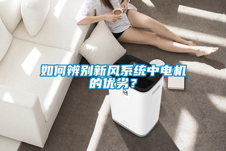 如何辨別新風(fēng)系統(tǒng)中電機(jī)的優(yōu)劣？