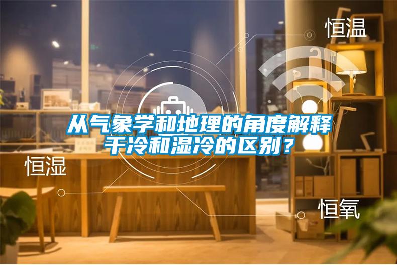 從氣象學和地理的角度解釋干冷和濕冷的區別？