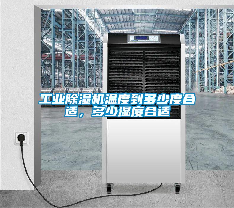 工業除濕機溫度到多少度合適，多少濕度合適