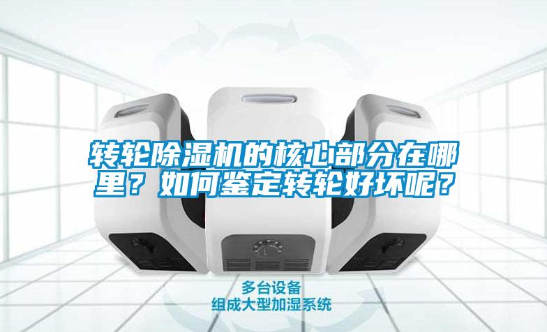 轉(zhuǎn)輪除濕機(jī)的核心部分在哪里？如何鑒定轉(zhuǎn)輪好壞呢？