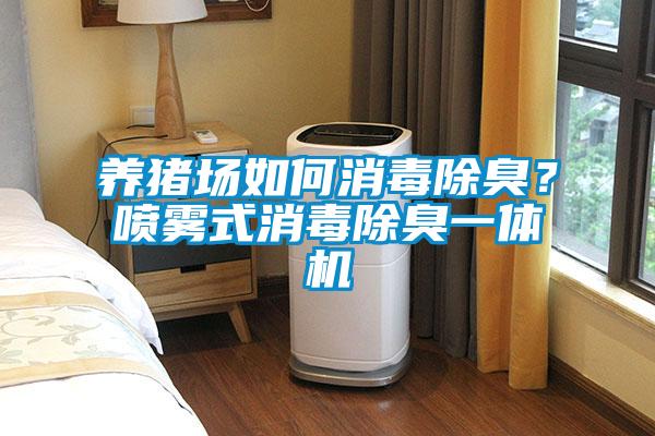養豬場如何消毒除臭？噴霧式消毒除臭一體機