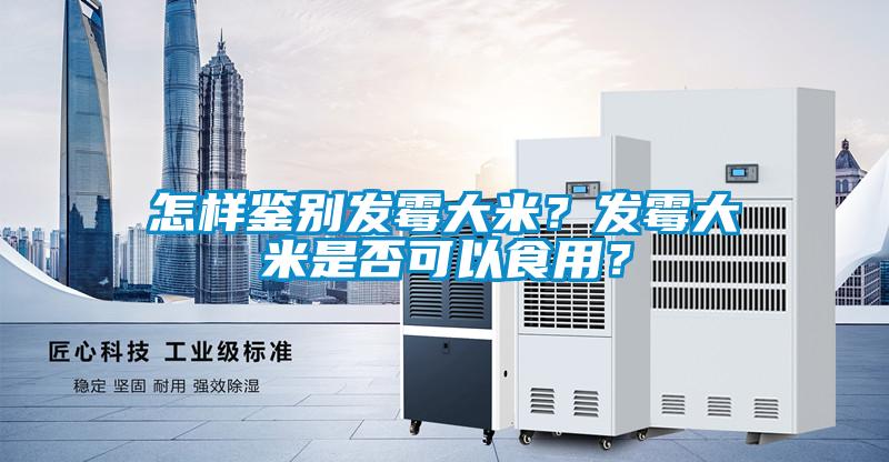 怎樣鑒別發霉大米？發霉大米是否可以食用？