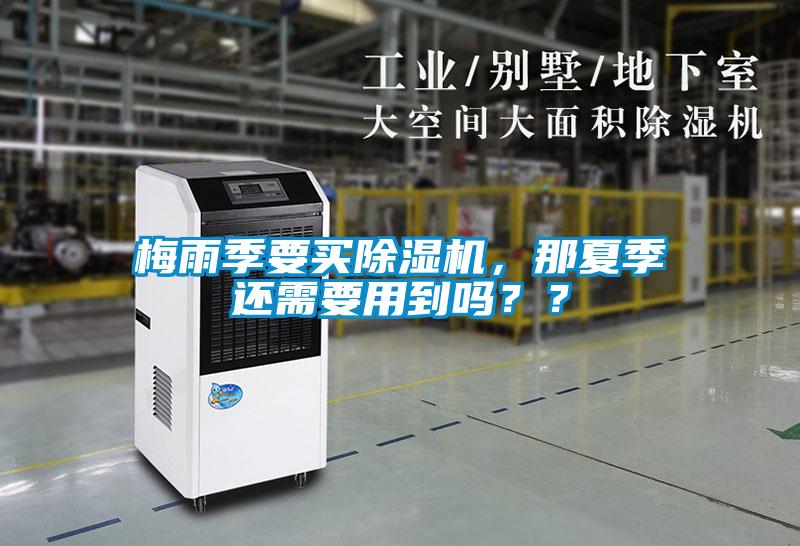 梅雨季要買(mǎi)除濕機(jī)，那夏季還需要用到嗎？？