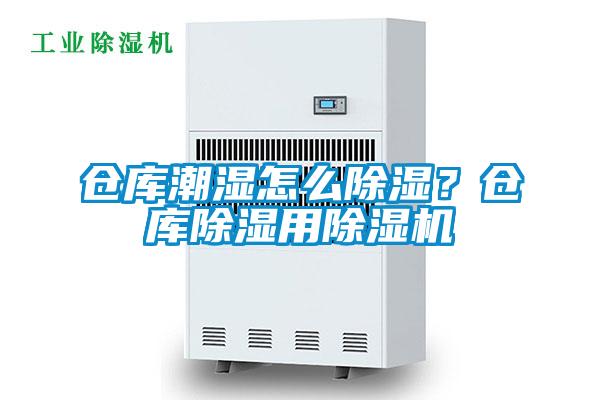 倉庫潮濕怎么除濕？倉庫除濕用除濕機
