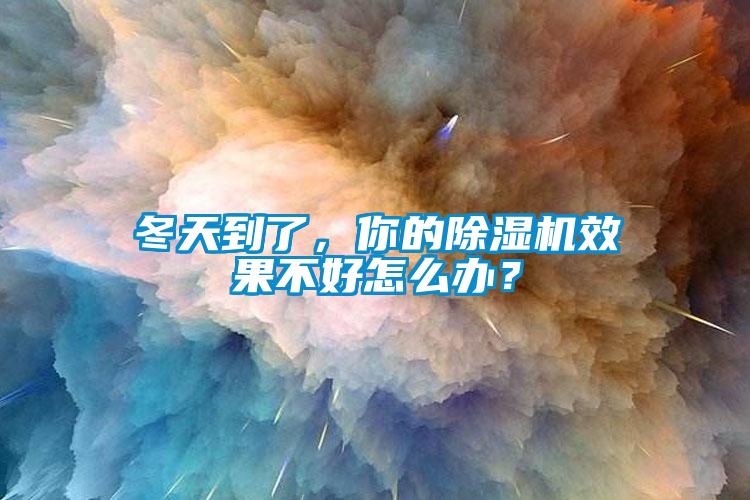 冬天到了，你的除濕機效果不好怎么辦？