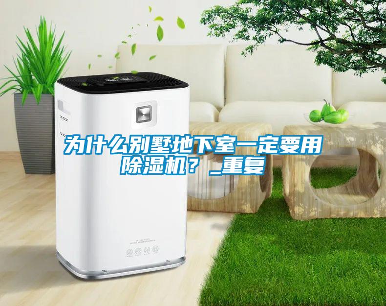 為什么別墅地下室一定要用除濕機？_重復
