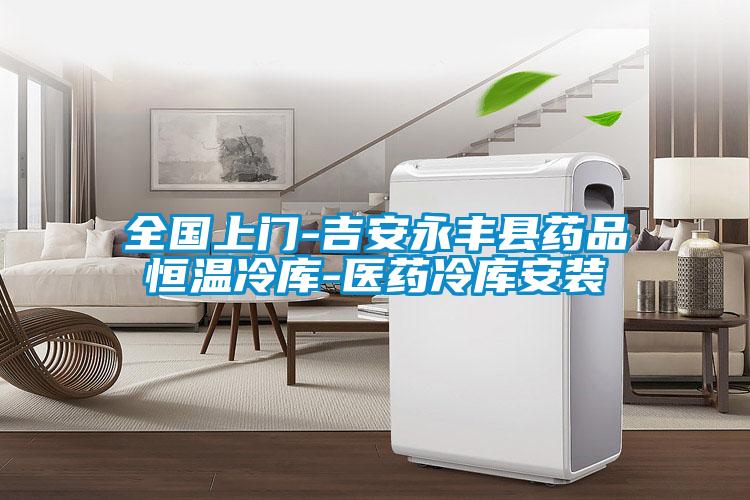 全國上門-吉安永豐縣藥品恒溫冷庫-醫藥冷庫安裝