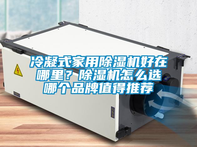 冷凝式家用除濕機(jī)好在哪里？除濕機(jī)怎么選哪個(gè)品牌值得推薦