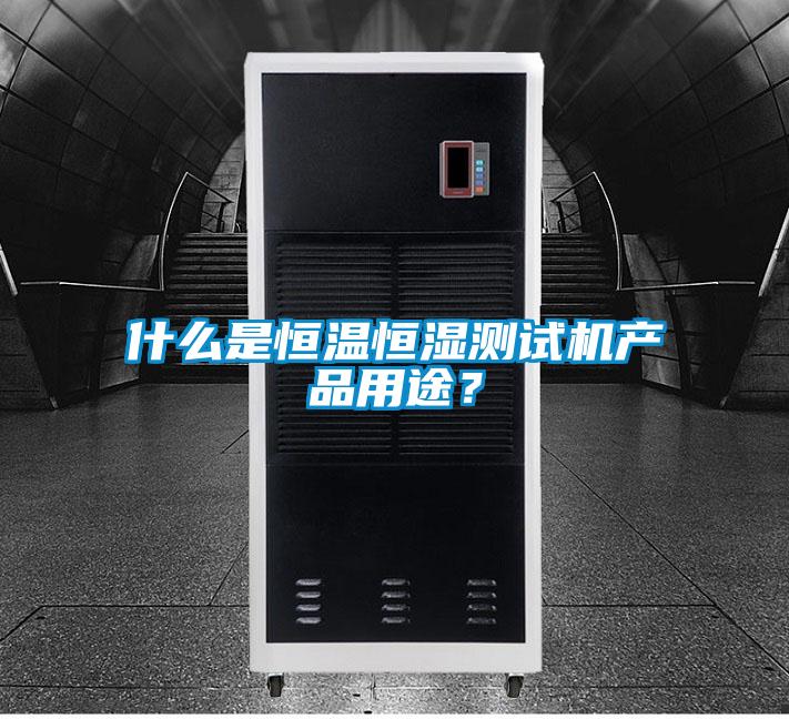 什么是恒溫恒濕測試機產品用途？