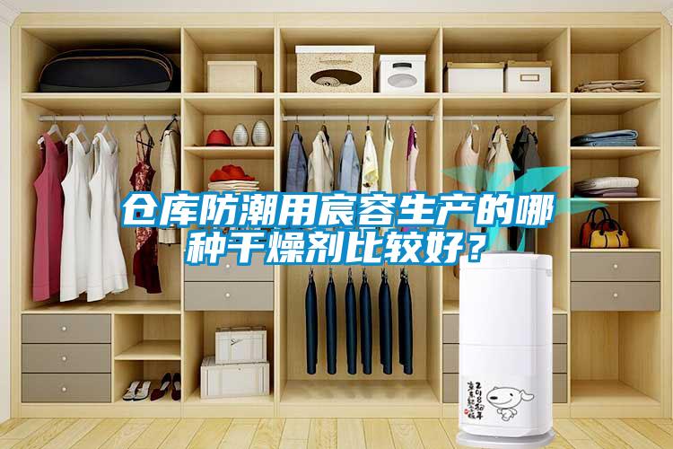 倉庫防潮用宸容生產的哪種干燥劑比較好？