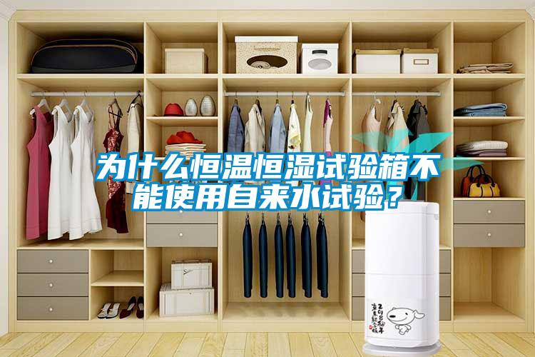 為什么恒溫恒濕試驗(yàn)箱不能使用自來水試驗(yàn)？