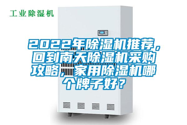 2022年除濕機(jī)推薦，回到南天除濕機(jī)采購(gòu)攻略，家用除濕機(jī)哪個(gè)牌子好？