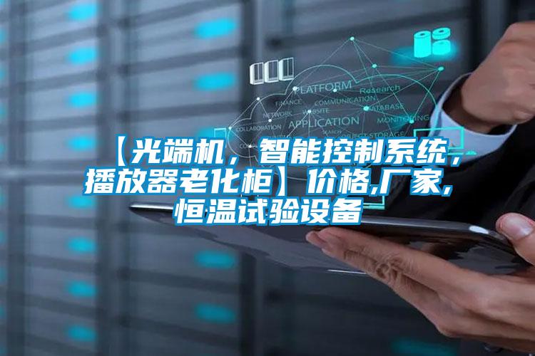 【光端機(jī)，智能控制系統(tǒng)，播放器老化柜】價格,廠家,恒溫試驗(yàn)設(shè)備