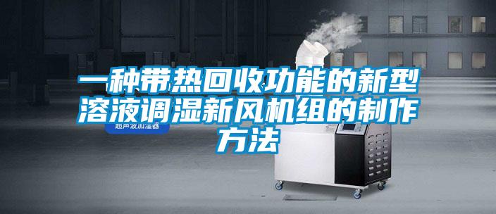 一種帶熱回收功能的新型溶液調(diào)濕新風(fēng)機組的制作方法