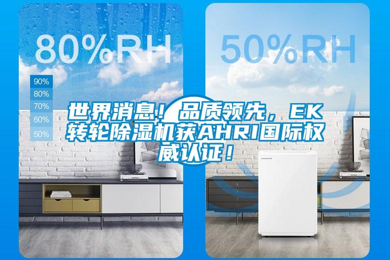 世界消息！品質領先，EK轉輪除濕機獲AHRI國際權威認證！