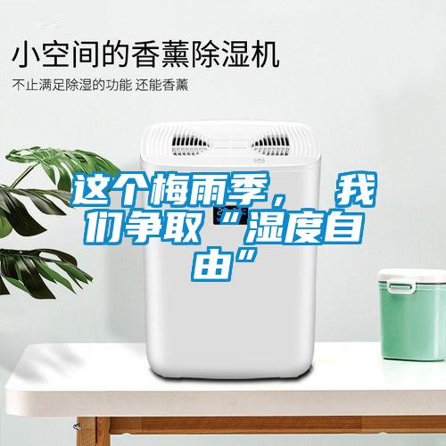 這個梅雨季， 我們爭取“濕度自由”