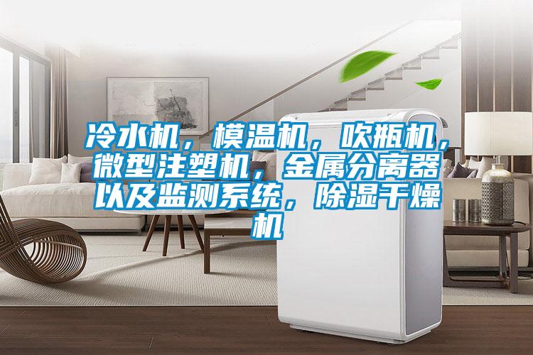 冷水機，模溫機，吹瓶機，微型注塑機，金屬分離器以及監測系統，除濕干燥機