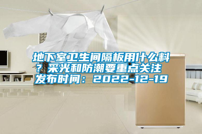 地下室衛生間隔板用什么料？采光和防潮要重點關注 發布時間：2022-12-19