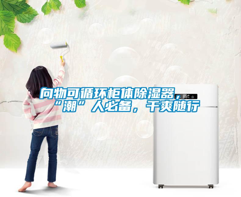 向物可循環柜體除濕器，“潮”人必備，干爽隨行