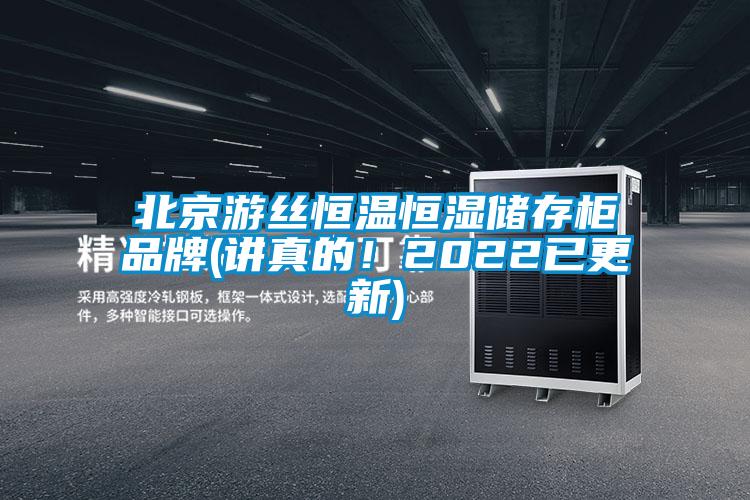 北京游絲恒溫恒濕儲存柜品牌(講真的！2022已更新)