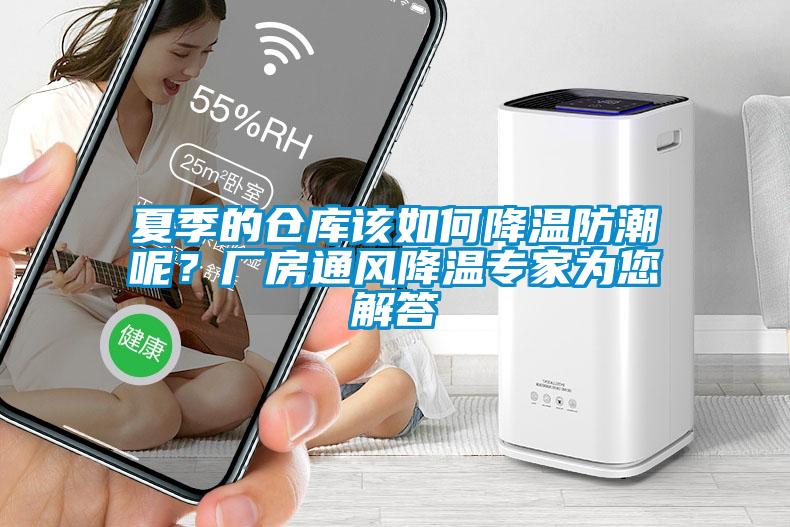 夏季的倉庫該如何降溫防潮呢？廠房通風降溫專家為您解答