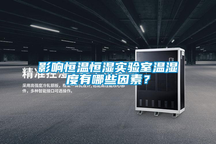 影響恒溫恒濕實(shí)驗(yàn)室溫濕度有哪些因素？