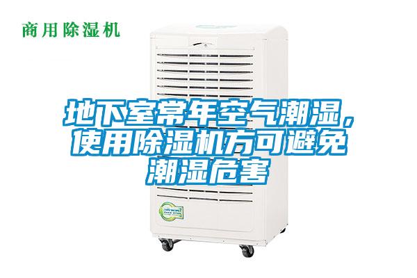 地下室常年空氣潮濕，使用除濕機(jī)方可避免潮濕危害