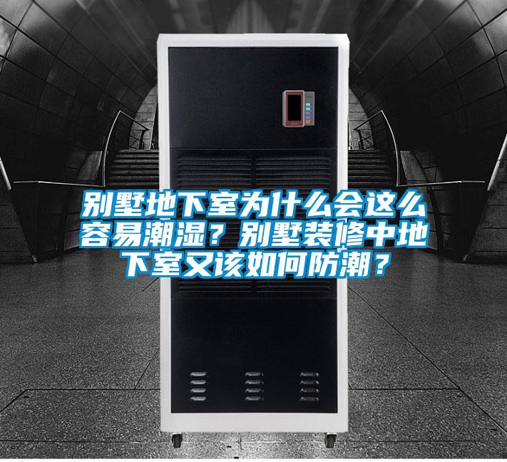 別墅地下室為什么會(huì)這么容易潮濕？別墅裝修中地下室又該如何防潮？
