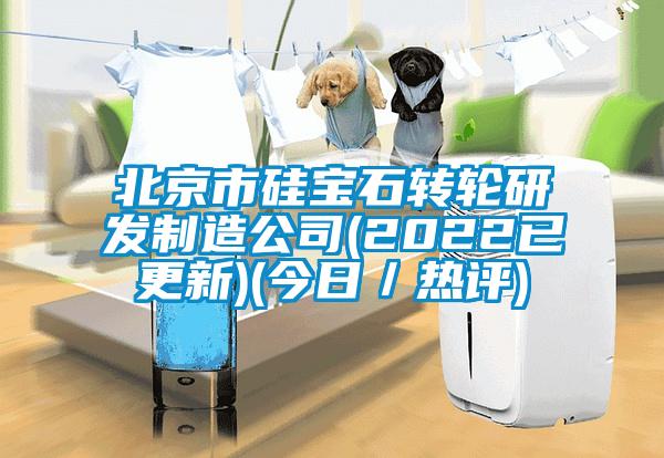 北京市硅寶石轉輪研發制造公司(2022已更新)(今日／熱評)