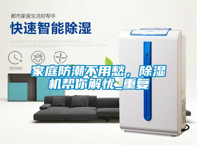 家庭防潮不用愁，除濕機幫你解憂_重復(fù)