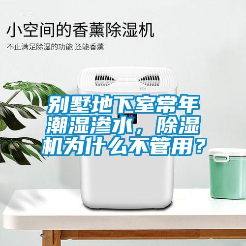 別墅地下室常年潮濕滲水，除濕機為什么不管用？